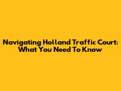 Navigating Holland Traffic Court: What You Need To Know