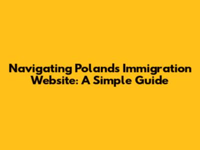 Navigating Poland's Immigration Website: A Simple Guide