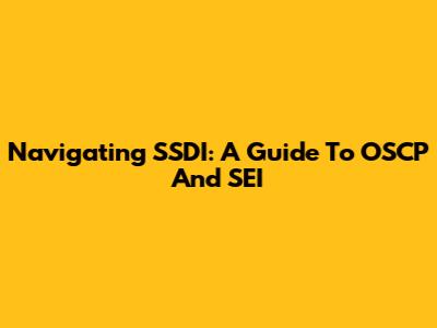 Navigating SSDI: A Guide To OSCP And SEI