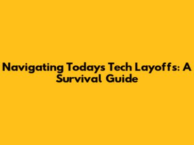 Navigating Today's Tech Layoffs: A Survival Guide