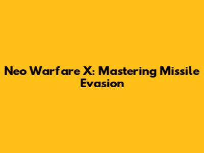 Neo Warfare X: Mastering Missile Evasion
