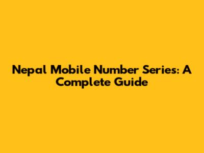Nepal Mobile Number Series: A Complete Guide