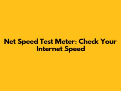 Net Speed Test Meter: Check Your Internet Speed