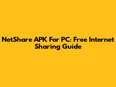 NetShare APK For PC: Free Internet Sharing Guide