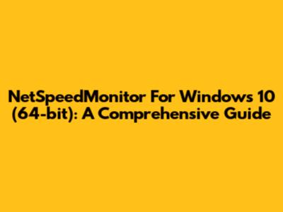 NetSpeedMonitor For Windows 10 (64-bit): A Comprehensive Guide