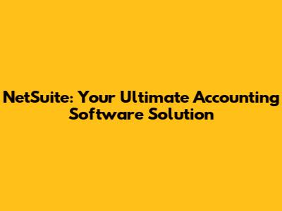 NetSuite: Your Ultimate Accounting Software Solution