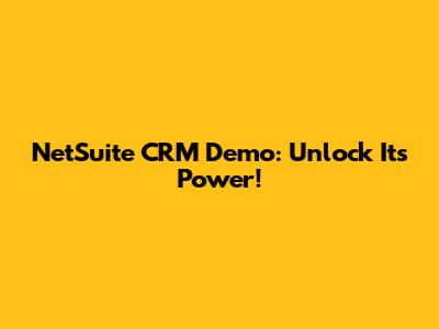 NetSuite CRM Demo: Unlock Its Power!