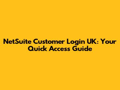 NetSuite Customer Login UK: Your Quick Access Guide