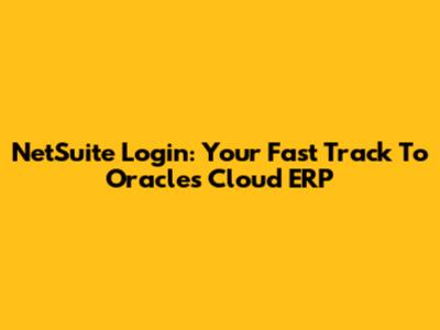 NetSuite Login: Your Fast Track To Oracle's Cloud ERP