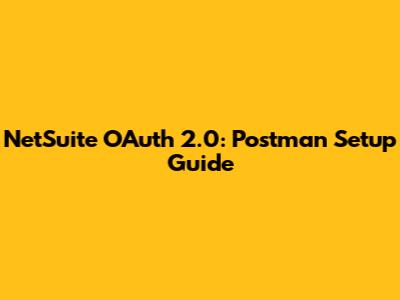 NetSuite OAuth 2.0: Postman Setup Guide