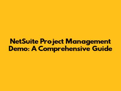 NetSuite Project Management Demo: A Comprehensive Guide