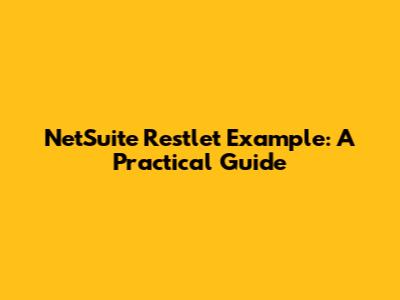 NetSuite Restlet Example: A Practical Guide