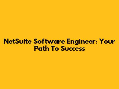 NetSuite Software Engineer: Your Path To Success