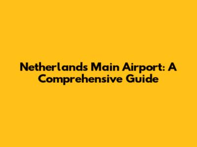 Netherlands' Main Airport: A Comprehensive Guide