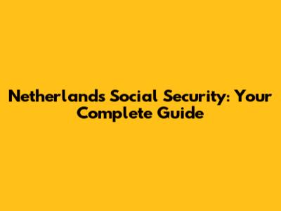 Netherlands Social Security: Your Complete Guide