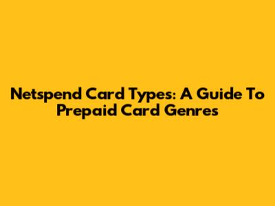 Netspend Card Types: A Guide To Prepaid Card Genres
