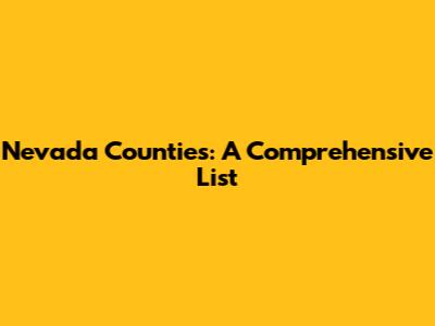 Nevada Counties: A Comprehensive List