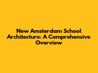 New Amsterdam School Architecture: A Comprehensive Overview