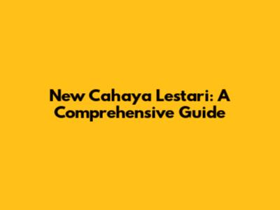New Cahaya Lestari: A Comprehensive Guide