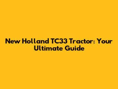 New Holland TC33 Tractor: Your Ultimate Guide