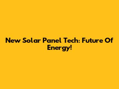 New Solar Panel Tech: Future Of Energy!