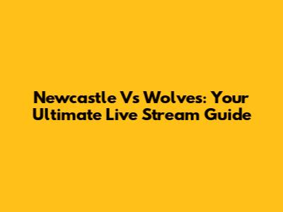 Newcastle Vs Wolves: Your Ultimate Live Stream Guide