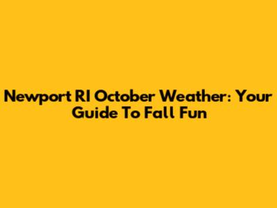 Newport RI October Weather: Your Guide To Fall Fun