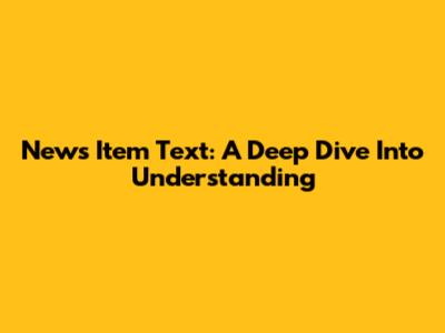 News Item Text: A Deep Dive Into Understanding