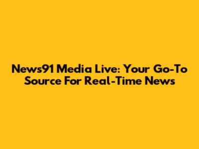 News91 Media Live: Your Go-To Source For Real-Time News