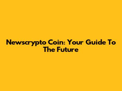 Newscrypto Coin: Your Guide To The Future