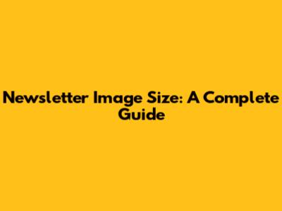 Newsletter Image Size: A Complete Guide