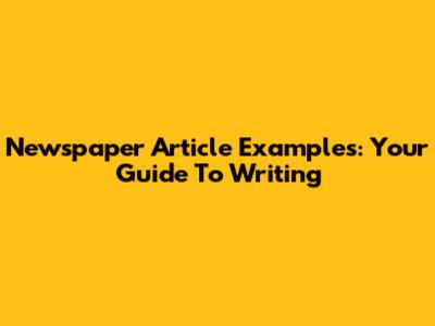 Newspaper Article Examples: Your Guide To Writing