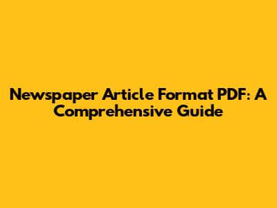 Newspaper Article Format PDF: A Comprehensive Guide