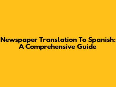 Newspaper Translation To Spanish: A Comprehensive Guide