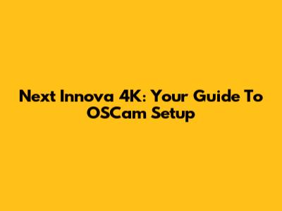 Next Innova 4K: Your Guide To OSCam Setup