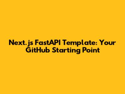 Next.js FastAPI Template: Your GitHub Starting Point