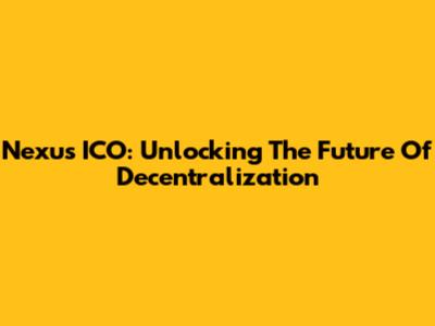 Nexus ICO: Unlocking The Future Of Decentralization