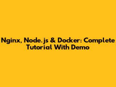 Nginx, Node.js & Docker: Complete Tutorial With Demo