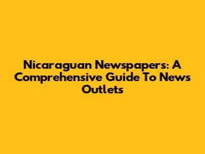 Nicaraguan Newspapers: A Comprehensive Guide To News Outlets