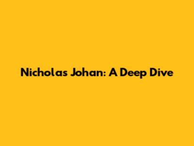 Nicholas Johan: A Deep Dive