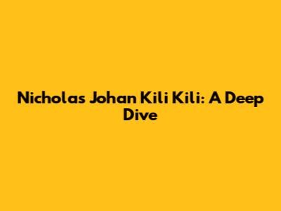 Nicholas Johan Kili Kili: A Deep Dive