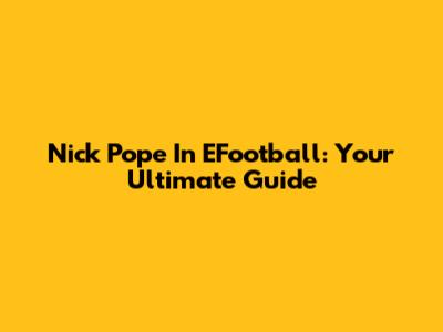 Nick Pope In EFootball: Your Ultimate Guide