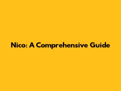 Nico: A Comprehensive Guide