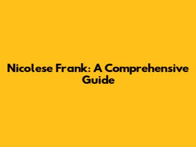 Nicolese Frank: A Comprehensive Guide