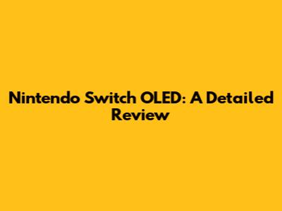Nintendo Switch OLED: A Detailed Review