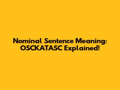 Nominal Sentence Meaning: OSCKATASC Explained!