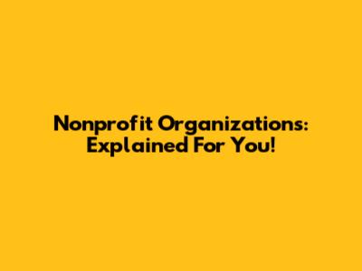 Nonprofit Organizations: Explained For You!