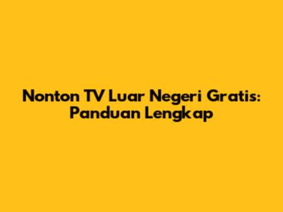 Nonton TV Luar Negeri Gratis: Panduan Lengkap