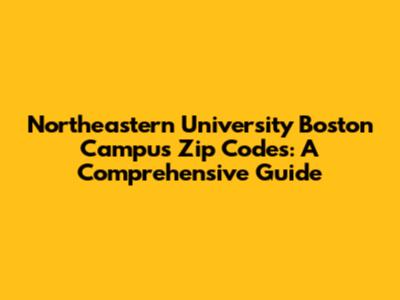 Northeastern University Boston Campus Zip Codes: A Comprehensive Guide