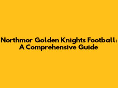 Northmor Golden Knights Football: A Comprehensive Guide